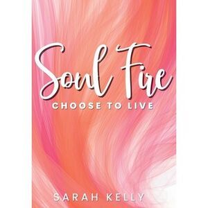 Soul Fire: Choose to Live -- Sarah Kelly